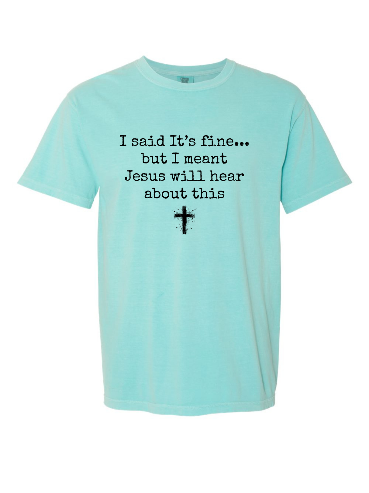I said it's fine... Comfort Colors T-shirt